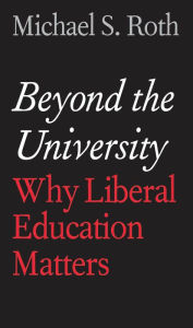 Free epub books zip download Beyond the University: Why Liberal Education Matters 9780300175516 (English literature) by Michael S. Roth MOBI RTF