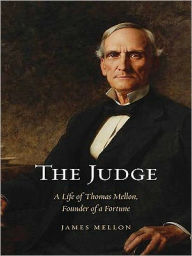 Title: The Judge: A Life of Thomas Mellon, Founder of a Fortune, Author: James Mellon