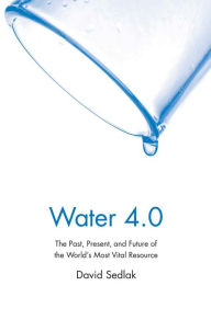 Title: Water 4.0: The Past, Present, and Future of the World's Most Vital Resource, Author: David Sedlak