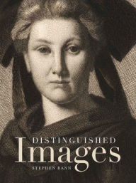 Title: Distinguished Images: Prints and the Visual Economy in Nineteenth-Century France, Author: Stephen Bann