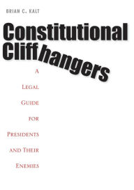 Title: Constitutional Cliffhangers, Author: Brian C. Kalt