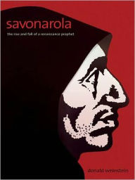 Title: Savonarola: The Rise and Fall of a Renaissance Prophet, Author: Donald Weinstein