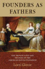 Founders as Fathers: The Private Lives and Politics of the American Revolutionaries