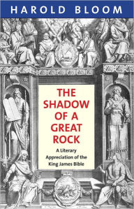 Title: The Shadow of a Great Rock: A Literary Appreciation of the King James Bible, Author: Harold Bloom