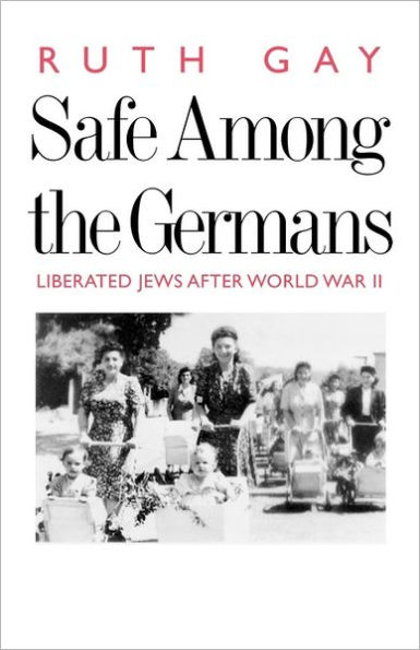 Safe Among the Germans: Liberated Jews After World War II