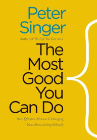 Title: The Most Good You Can Do: How Effective Altruism Is Changing Ideas About Living Ethically, Author: Peter Singer