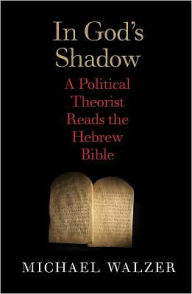 Title: In God's Shadow: Politics in the Hebrew Bible, Author: Michael Walzer