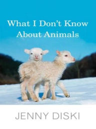 Title: What I Don't Know about Animals, Author: Jenny Diski