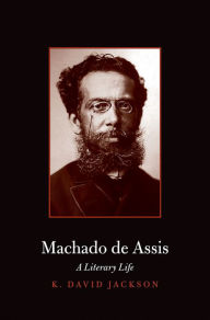 Title: Machado de Assis: A Literary Life, Author: K. David Jackson