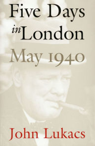 Title: Five Days in London, May 1940, Author: John Lukacs