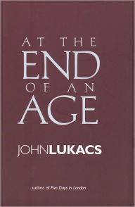 Title: At the End of an Age, Author: John Lukacs