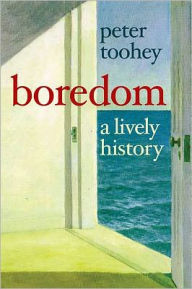 Title: Boredom: A Lively History, Author: Peter Toohey