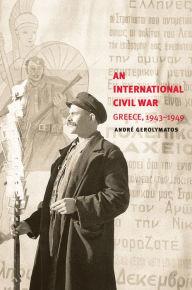 Title: An International Civil War: Greece, 1943-1949, Author: AndrÃ Gerolymatos