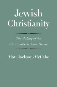 Title: Jewish Christianity: The Making of the Christianity-Judaism Divide, Author: Matt Jackson-McCabe