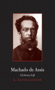 Title: Machado de Assis: A Literary Life, Author: K. David Jackson