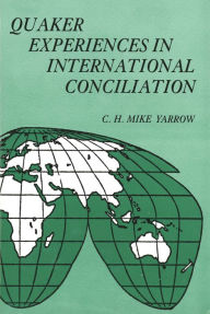 Title: Quaker Experiences in International Conciliation, Author: C. H. Mike Yarrow
