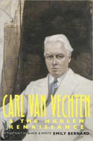 Title: Carl Van Vechten and the Harlem Renaissance: A Portrait in Black and White, Author: Emily Bernard