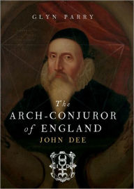 Title: The Arch Conjuror of England: John Dee, Author: Glyn Parry