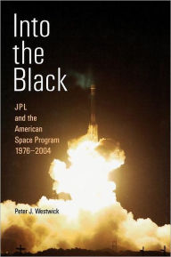 Title: Into the Black: JPL and the American Space Program, 1976-2004, Author: Peter J. Westwick