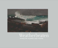 Title: Weatherbeaten: Winslow Homer and Maine, Author: Thomas Andrew Denenberg