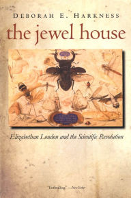 Title: The Jewel House: Elizabethan London and the Scientific Revolution, Author: Deborah E. Harkness