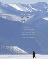 Title: Secrets of the Ice: Antarctica's Clues to Climate, the Universe, and the Limits of Life, Author: Veronika Meduna