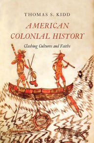 Title: American Colonial History: Clashing Cultures and Faiths, Author: Thomas S. Kidd