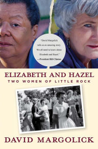 Title: Elizabeth and Hazel: Two Women of Little Rock, Author: David Margolick
