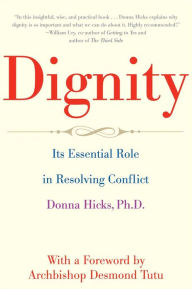 Title: Dignity: Its Essential Role in Resolving Conflict, Author: Donna Hicks Ph.D