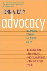 Title: Advocacy: Championing Ideas and Influencing Others, Author: John A. Daly