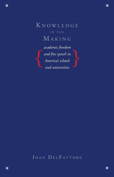 Knowledge in the Making: Academic Freedom and Free Speech in America's Schools and Universities