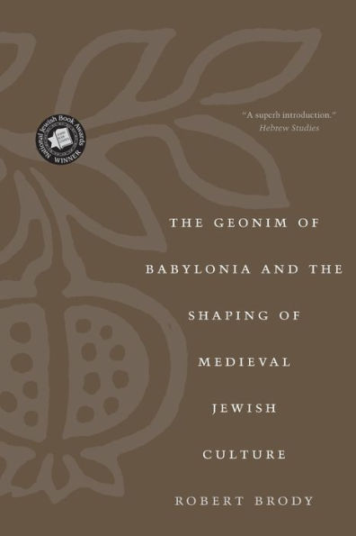 The Geonim of Babylonia and the Shaping of Medieval Jewish Culture