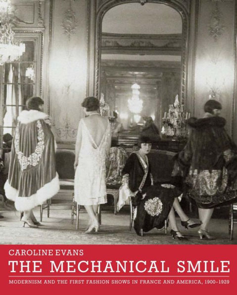 The Mechanical Smile: Modernism and the First Fashion Shows in France and America, 1900-1929