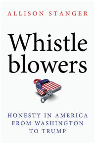 Title: Whistleblowers: Honesty in America from Washington to Trump, Author: Allison Stanger