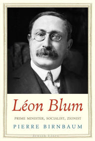 Title: Léon Blum: Prime Minister, Socialist, Zionist, Author: Pierre Birnbaum