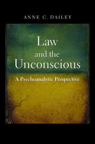 Title: Law and the Unconscious: A Psychoanalytic Perspective, Author: Anne C. Dailey
