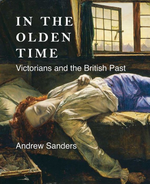 In the Olden Time: Victorians and the British Past