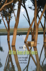 Title: All the Trees of the Forest: Israel's Woodlands from the Bible to the Present, Author: Alon Tal