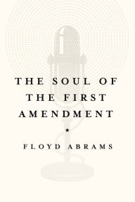 Title: The Soul of the First Amendment, Author: Floyd Abrams