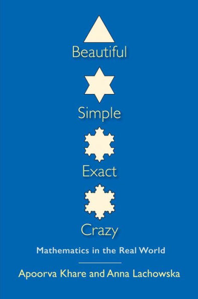 Beautiful, Simple, Exact, Crazy: Mathematics in the Real World