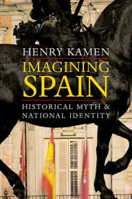 Title: Imagining Spain: Historical Myth and National Identity, Author: Henry Kamen