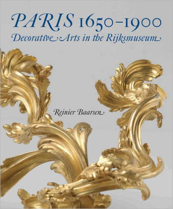Paris 1650 1900 Decorative Arts In The Rijksmuseum By Reinier J