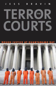 Title: The Terror Courts: Rough Justice at Guantanamo Bay, Author: Jess Bravin