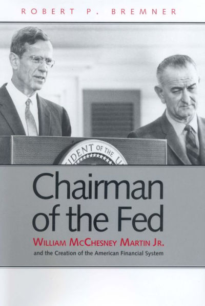 Chairman of the Fed: William McChesney Martin Jr. and Creation Modern American Financial System