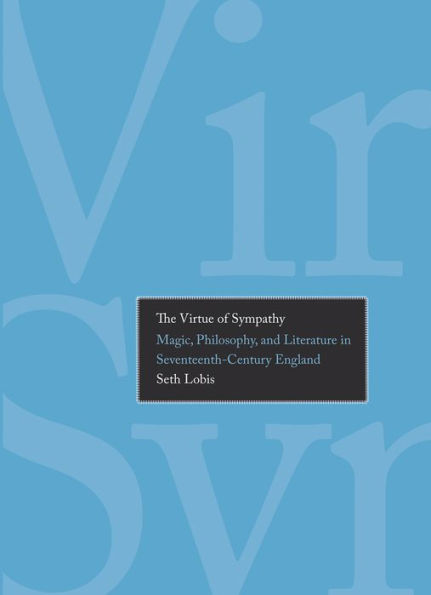 The Virtue of Sympathy: Magic, Philosophy, and Literature Seventeenth-Century England