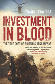 Title: Investment in Blood: The True Cost of Britain's Afghan War, Author: Frank Ledwidge
