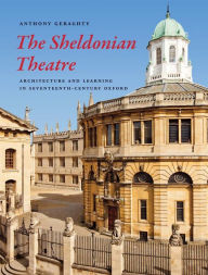 Title: The Sheldonian Theatre: Architecture and Learning in Seventeenth-Century Oxford, Author: Anthony Geraghty