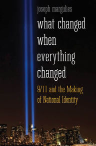 Title: What Changed When Everything Changed: 9/11 and the Making of National Identity, Author: Joseph Margulies