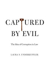 Title: Captured by Evil: The Idea of Corruption in Law, Author: Laura S. Underkuffler