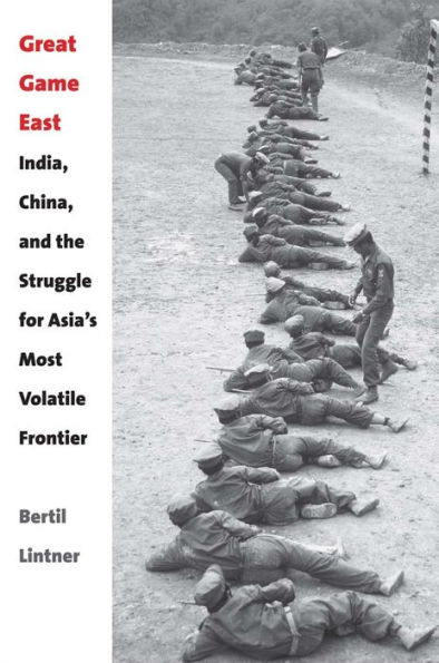 Great Game East: India, China, and the Struggle for Asia's Most Volatile Frontier